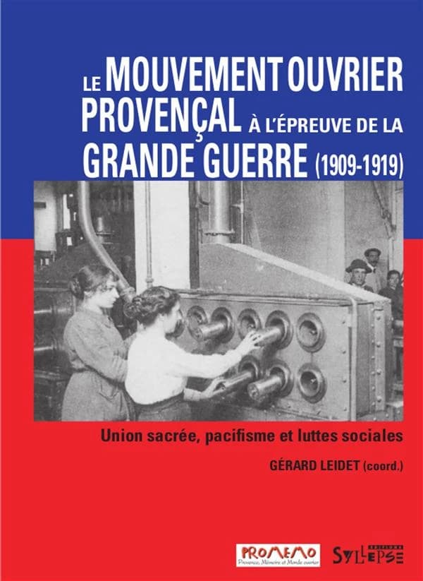 Le mouvement ouvrier provençal à l'épreuve de la Grande guerre : union sacrée, pacifisme et luttes sociales, 1909-1919