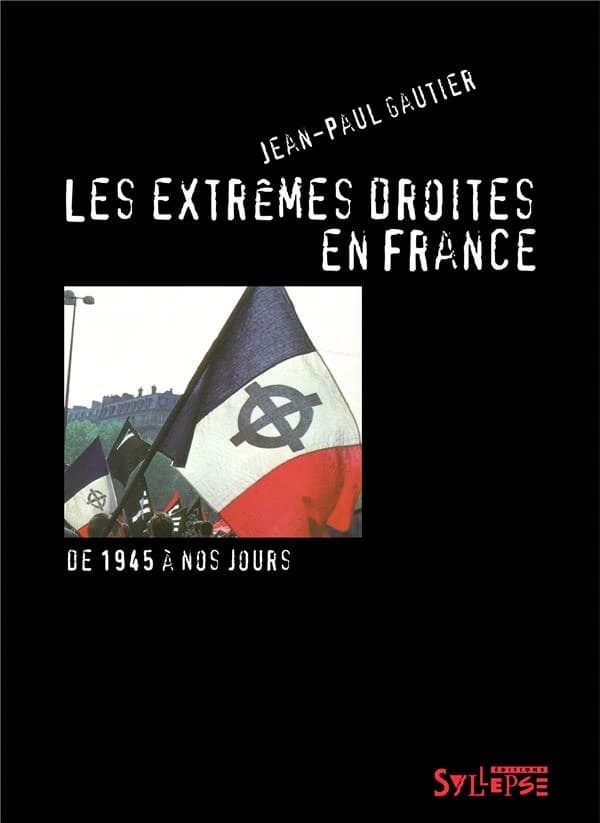 Les extrêmes droites en France : de la traversée du désert à l'ascension du Front national : de 1945 à nos jours (2e éd. revue et augmentée) Jean-Paul Gautier