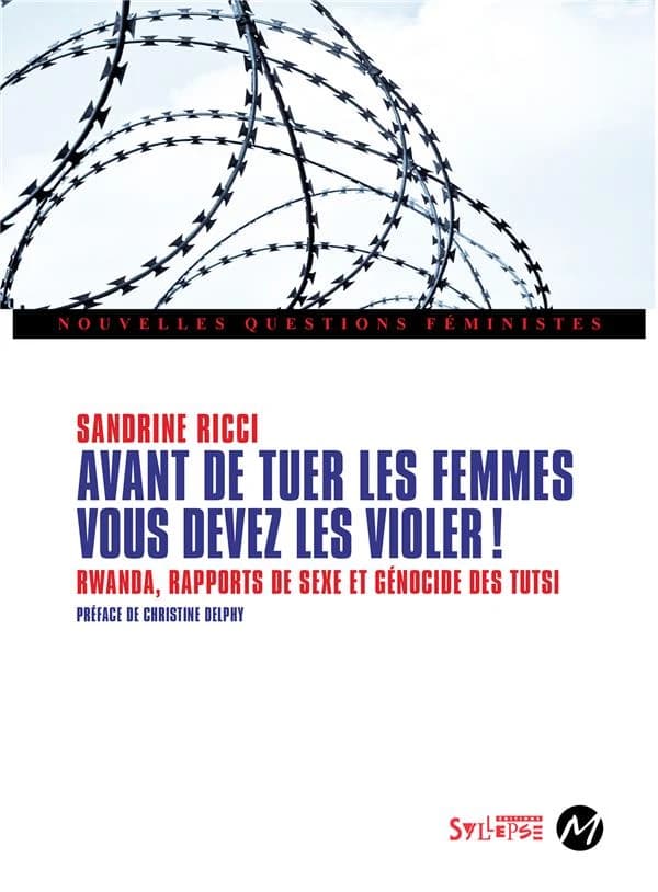 Avant de tuer les femmes, vous devez les violer ! : Rwanda, rapports de sexe et génocide des Tutsi
