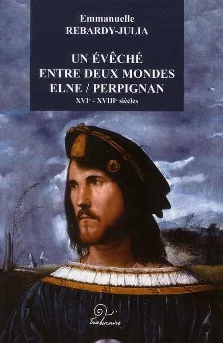 Un évêché entre deux mondes, Elne Perpignan : XVIe-XVIIIe siècles