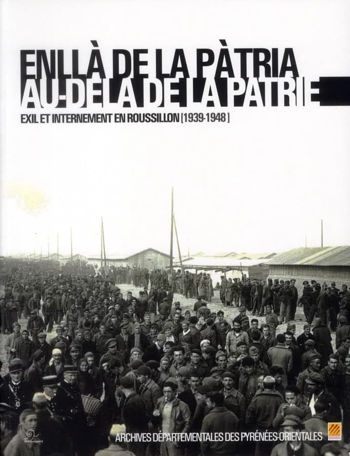 Au-delà de la patrie : exil et internement en Roussillon, 1939-1948 : catalogue des sources iconographiques sur la retirada et les camps