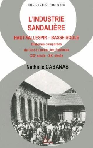 L'industrie sandalière : Haut-Vallespir, Basse-Soule : histoires comparées de l'Est à l'Ouest des Pyrénées, XIXe siècle-XXe siècle