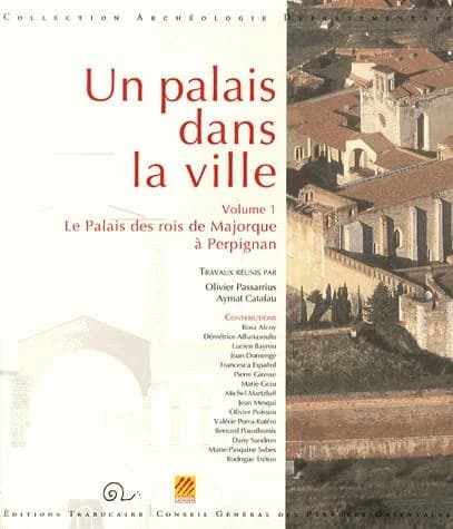 Le palais des rois de Majorque à Perpignan : [actes du colloque international tenu à Perpignan, 20-22 mai 2011]