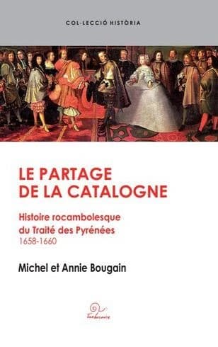 Le partage de la Catalogne : histoire rocambolesque du traité des Pyrénées, 1658-1660