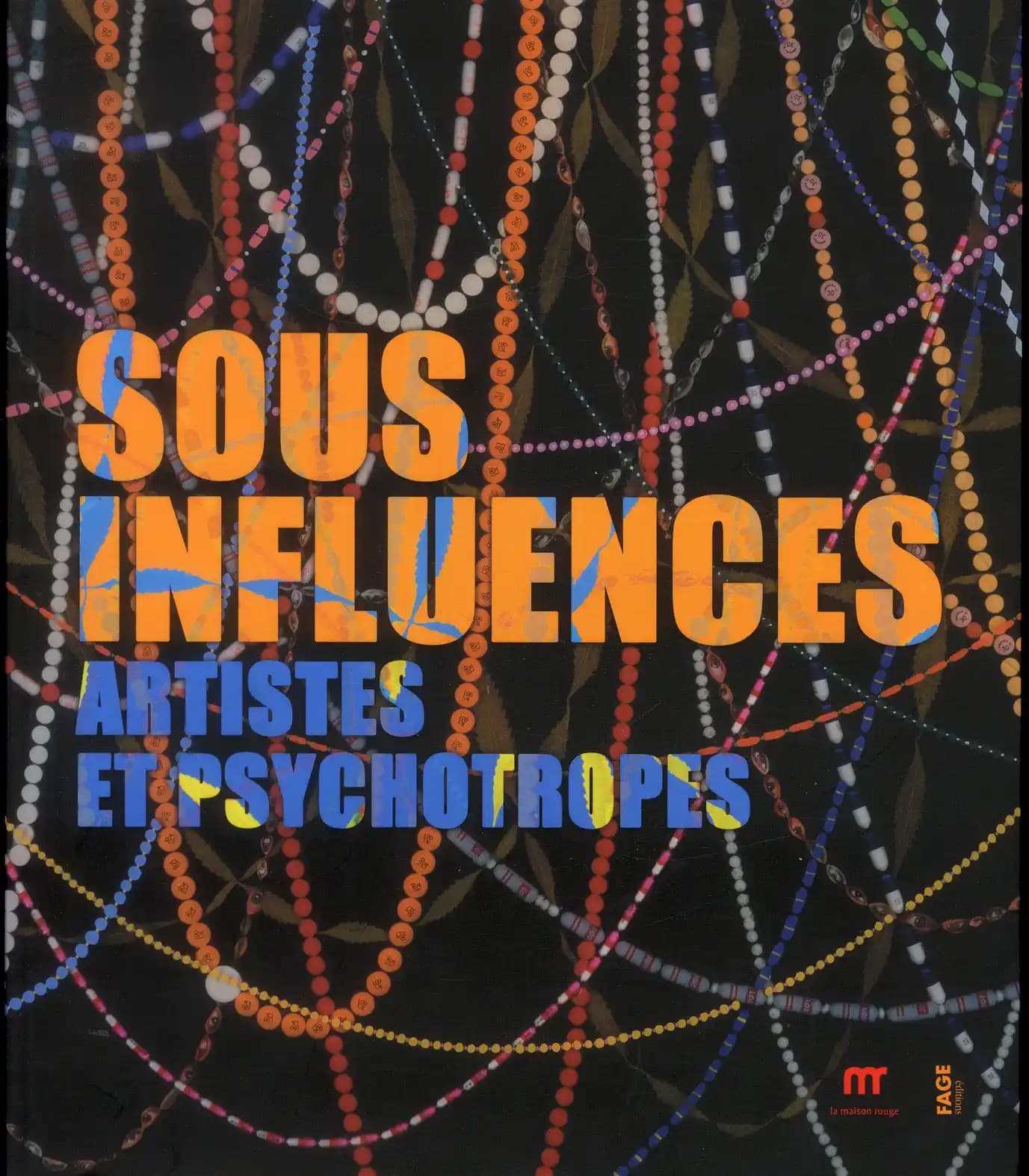 Sous influences : artistes et psychotropes : [exposition, Paris, La Maison rouge-Fondation Antoine de Galbert, 15 février-19 mai 2013]