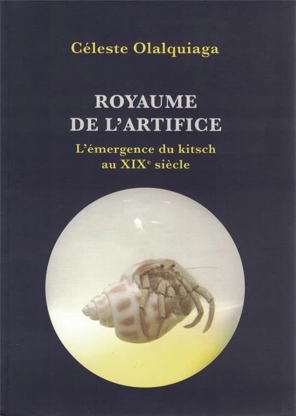 Royaume de l'artifice : l'émergence du kitsch au XIXe siècle (Nouvelle éd. revue et corrigée) Céleste Olalquiaga ; traduction, Gilbert Cohen-Solal et Michèle Veubret ; révisée par l'auteur
