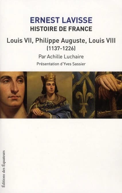 Louis VII, Philippe Auguste, Louis VIII : 1137-1226 ([Reproduction en fac-similé]) par Achille Luchaire ; présentation d'Yves Sassier