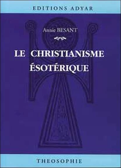 Le christianisme ésotérique ou Les mystères mineurs (6e éd.) Annie Besant