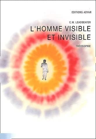 L'Homme visible et invisible : exemples de différents types d'hommes tels qu'ils peuvent être observés par un clairvoyant exercé (4e éd.) par C.-W. Leadbeater ; trad. de l'anglais