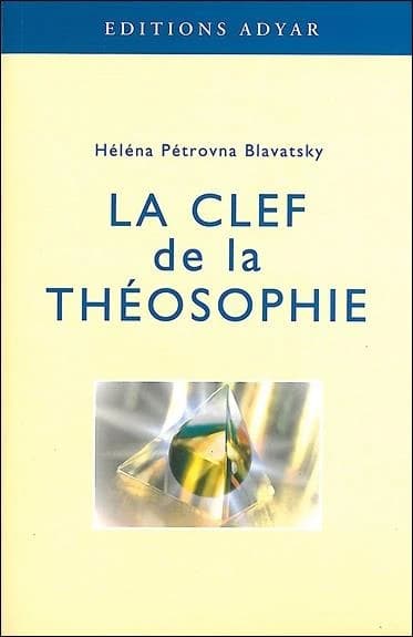 La clef de la théosophie : exposé clair, sous forme de questions et de réponses, sur l'éthique, la science et la philosophie...