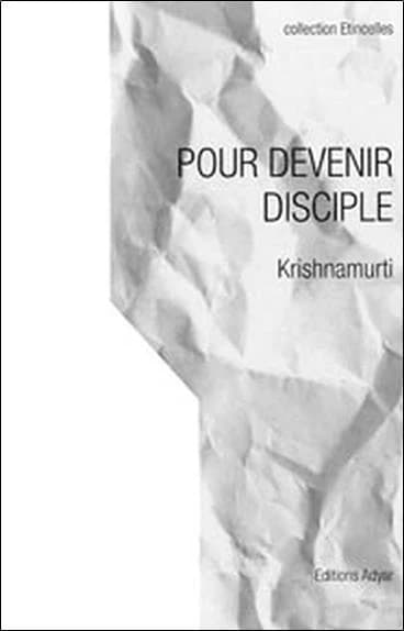 Pour devenir disciple : séries de causeries à des aspirants disciples (Nouv. éd.) J. Krishnamurti