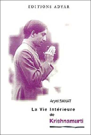 La vie intérieure de Krishnamurti : passion secrète et sagesse éternelle