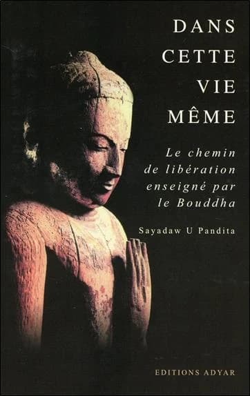Dans cette vie même : le chemin de libération enseigné par le Bouddha