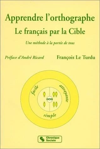 Apprendre l'orthographe : le français par la cible, une méthode à la portée de tous