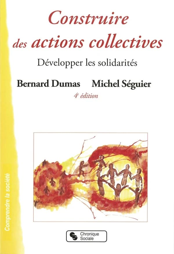 Construire des actions collectives : développer les solidarités (3e éd.) Bernard Dumas, Michel Séguier