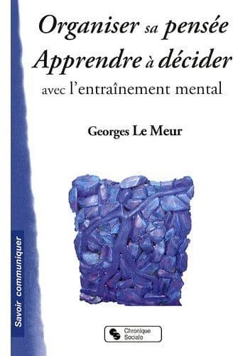 Organiser sa pensée, apprendre à décider : avec l'entraînement mental