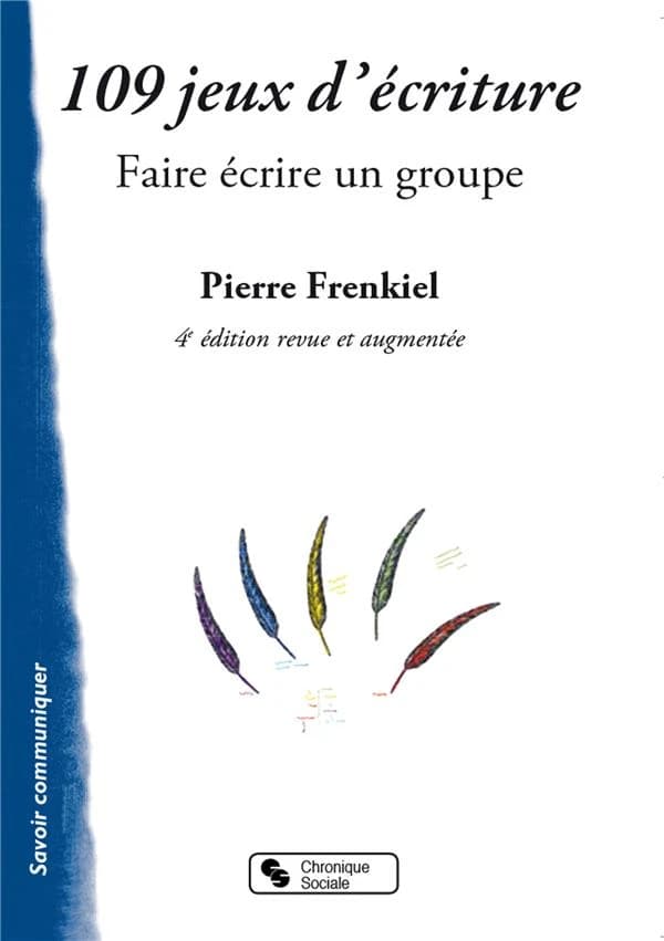109 jeux d'écriture : faire écrire un groupe (4e éd. revue et augmentée) Pierre Frenkiel ; préface de Michel Lobrot