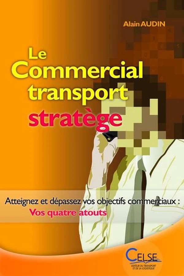 Le commercial transport stratège : atteignez et dépassez vos objectifs commerciaux, vos quatre atouts