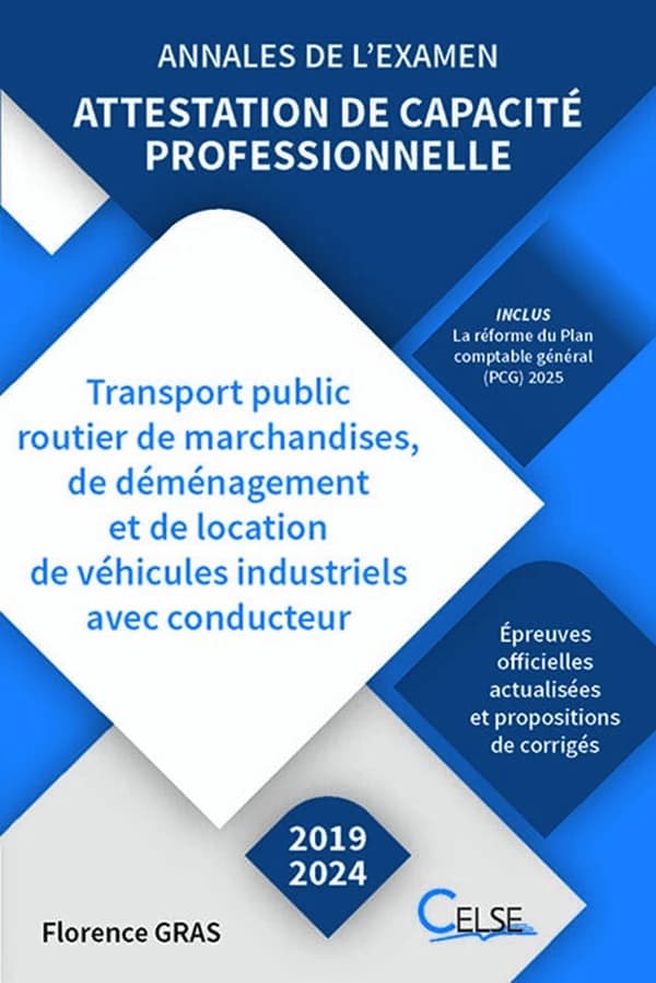 Attestation de capacité professionnelle : annales de l'examen [2019-2024] : transport public routier de marchandises, de déménagement et de location de véhicules industriels avec conducteur (Éd. [à jour de] la réforme du Plan comptable général, PCG, 2025)