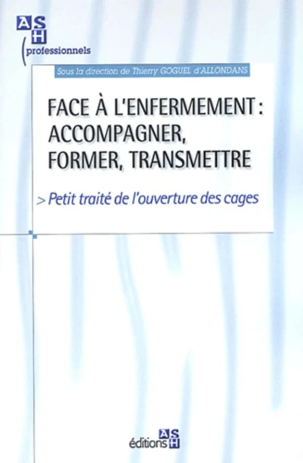 Face à l'enfermement : accompagner, former transmettre : petit traité de l'ouverture des cages