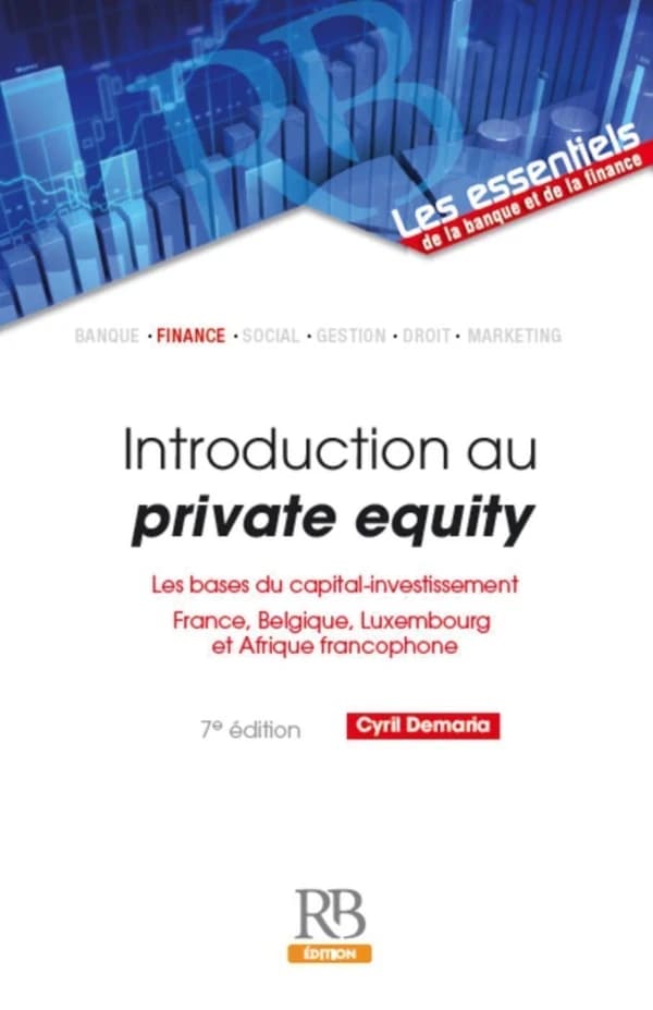 Introduction au private equity : les bases du capital-investissement : France, Belgique, Luxembourg et Afrique francophone (7e éd.) Cyril Demaria