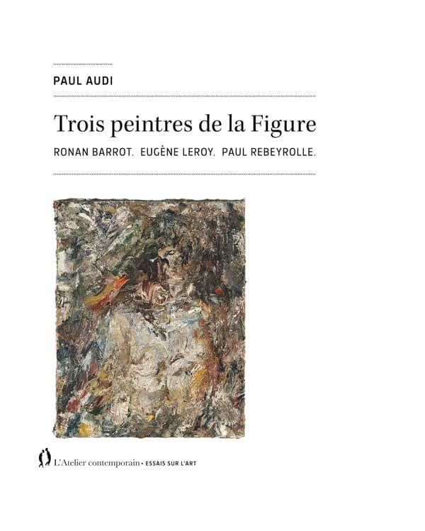 Trois peintres de la Figure : Ronan Barrot, Eugène Leroy, Paul Rebeyrolle