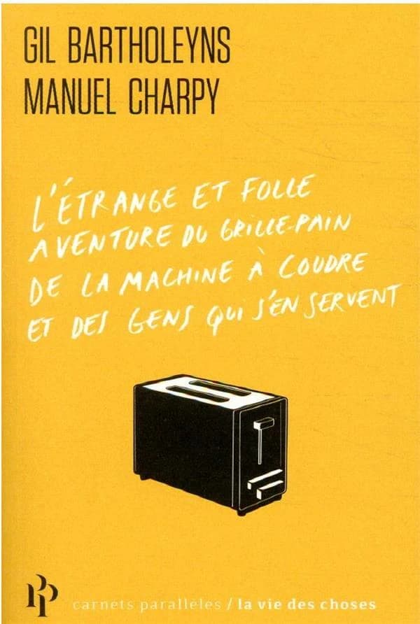L'étrange et folle aventure du grille-pain, de la machine à coudre et des gens qui s'en servent
