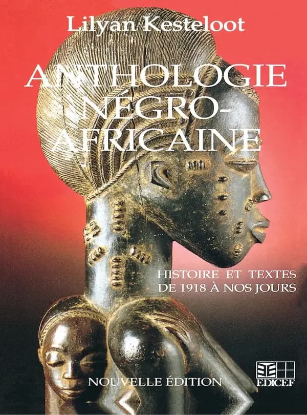 Anthologie négro-africaine : panorama critique des prosateurs, poètes et dramaturges noirs du XXe siècle (Nouv. éd.) [publ. par] Lilyan Kesteloot