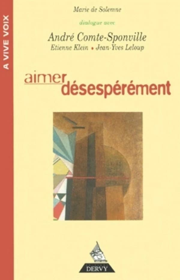 Aimer désespérement : [dialogue avec André Comte-Sponville, Etienne Klein, Jean-Yves Leloup]
