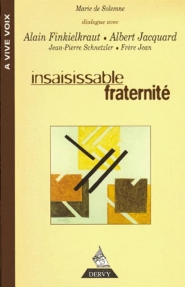 Insaisissable fraternité : [dialogue avec Alain Finkielkraut, Alain Jacquard, Jean-Pierre Schneider, frère Jean]