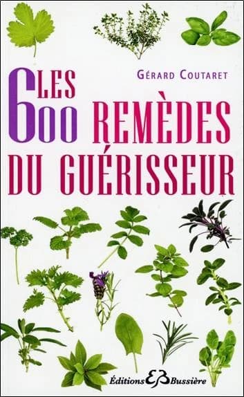 Les 600 remèdes du guérisseur : recettes modernes, remèdes de bonne femme ([Reproduction en fac-similé]) Gérard Coutaret