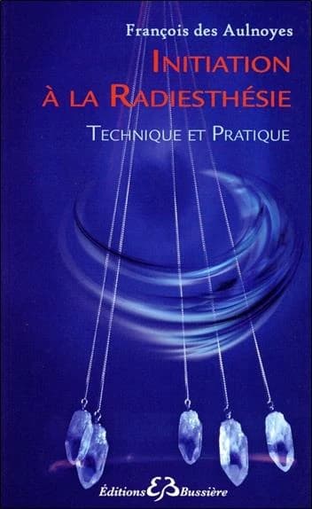 Initiation à la radiesthésie : technique et pratique ([Nouvelle éd.]) François des Aulnoyes
