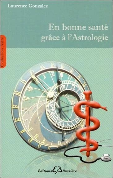 En bonne santé grâce à l'astrologie : méthode de connaissance et de prévention des maladies