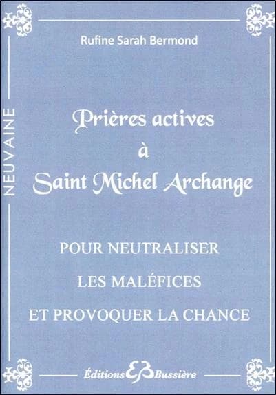 Prières actives pour neutraliser les maléfices et provoquer la chance : en neuvaine : par le pouvoir de saint Michel archange