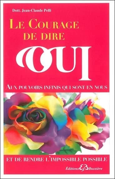 Le courage de dire oui : aux pouvoirs infinis qui sont en nous et découvrir liberté et joie, richesse et santé