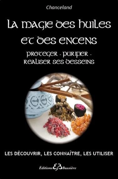 La magie des huiles et des encens : protéger, purifier, réaliser ses desseins, les découvrir, les connaître, les utiliser