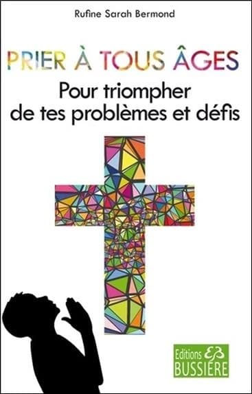 Prier à tous âges pour triompher de tes problèmes et défis : en neuvaine