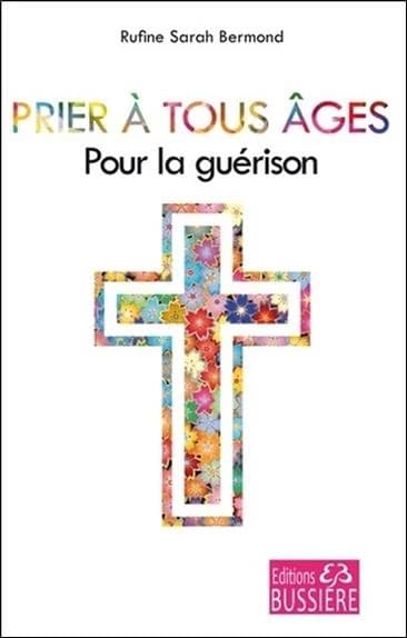 Prier à tous âges : pour la guérison : en neuvaine : par l'intercession des saints et des saintes, puissantes fortes merveilleuses