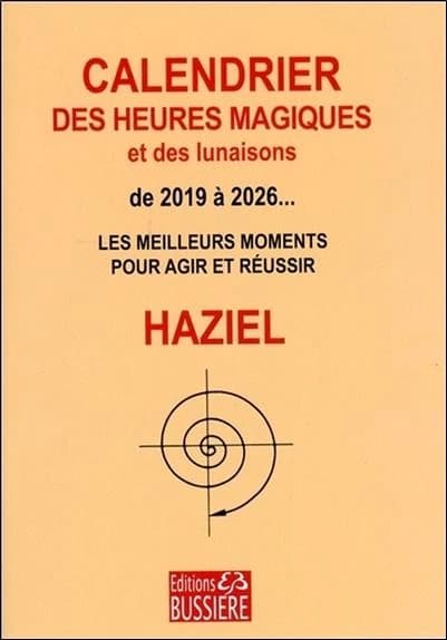Calendrier des heures magiques et des lunaisons : de 2019 à 2026 : les meilleurs moments pour agir et réussir