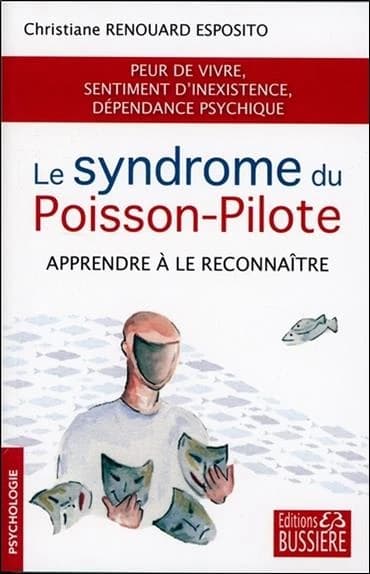 Le syndrome du poisson-pilote : apprendre à le reconnaître : peur de vivre, sentiment d'inexistence, dépendance psychique