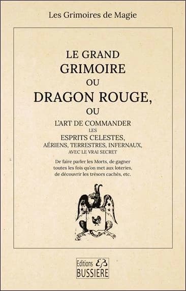 Le grand grimoire ou Dragon rouge : ou L'art de commander les esprits célestes, aériens, terrestres, infernaux, avec le vrai secret de faire parler les morts, de gagner toutes les fois qu'on met aux loteries, de découvrir les trésors cachés...