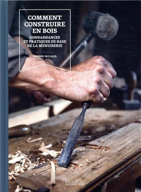 Comment construire en bois : connaissances et pratiques de base de la menuiserie