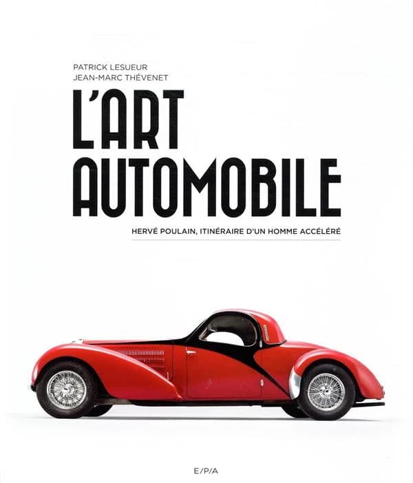 L'art automobile : Hervé Poulain, itinéraire d'un homme accéléré