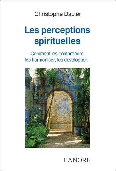 Les perceptions spirituelles : comment les comprendre, les harmoniser, les développer