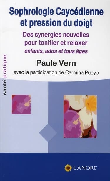 Sophrologie caycédienne et pression du doigt : des synergies nouvelles pour relaxer et tonifier, enfants, ados, tous âges (Nouvelle éd. augmentée) Paule Vern ; avec la participation de Carmina Pueyo