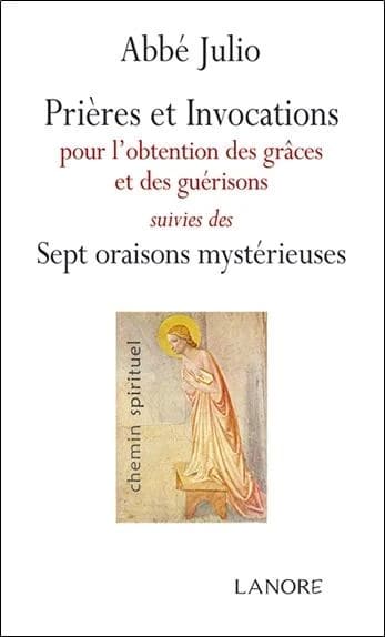 Prières et invocations pour l'obtention des grâces et des guérisons ; suivies des Sept oraisons mystérieuses