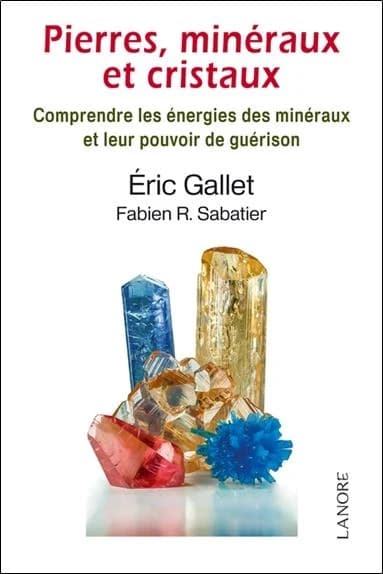 Pierres, minéraux et cristaux ; comprendre les énergies des minéraux et leur pouvoir de guérison
