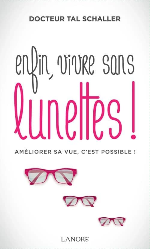 Enfin, vivre sans lunettes ! : améliorer sa vue, c'est possible !