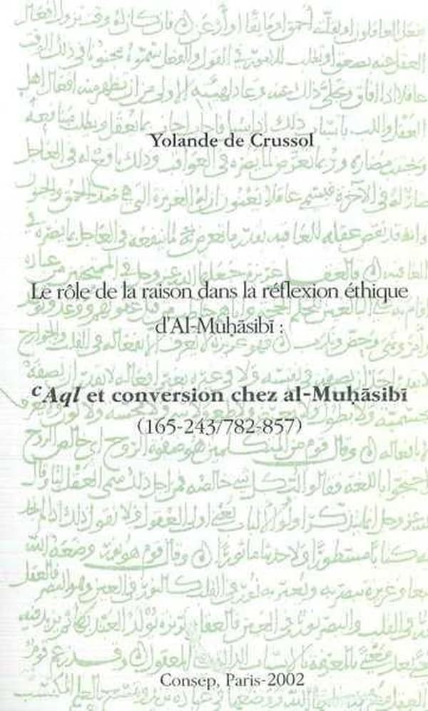 Le rôle de la raison dans la réflexion éthique d'al-Muḥāsibīʻ : ʻaql et conversion chez al-Muḥāsibī, (165-243, 782-857)