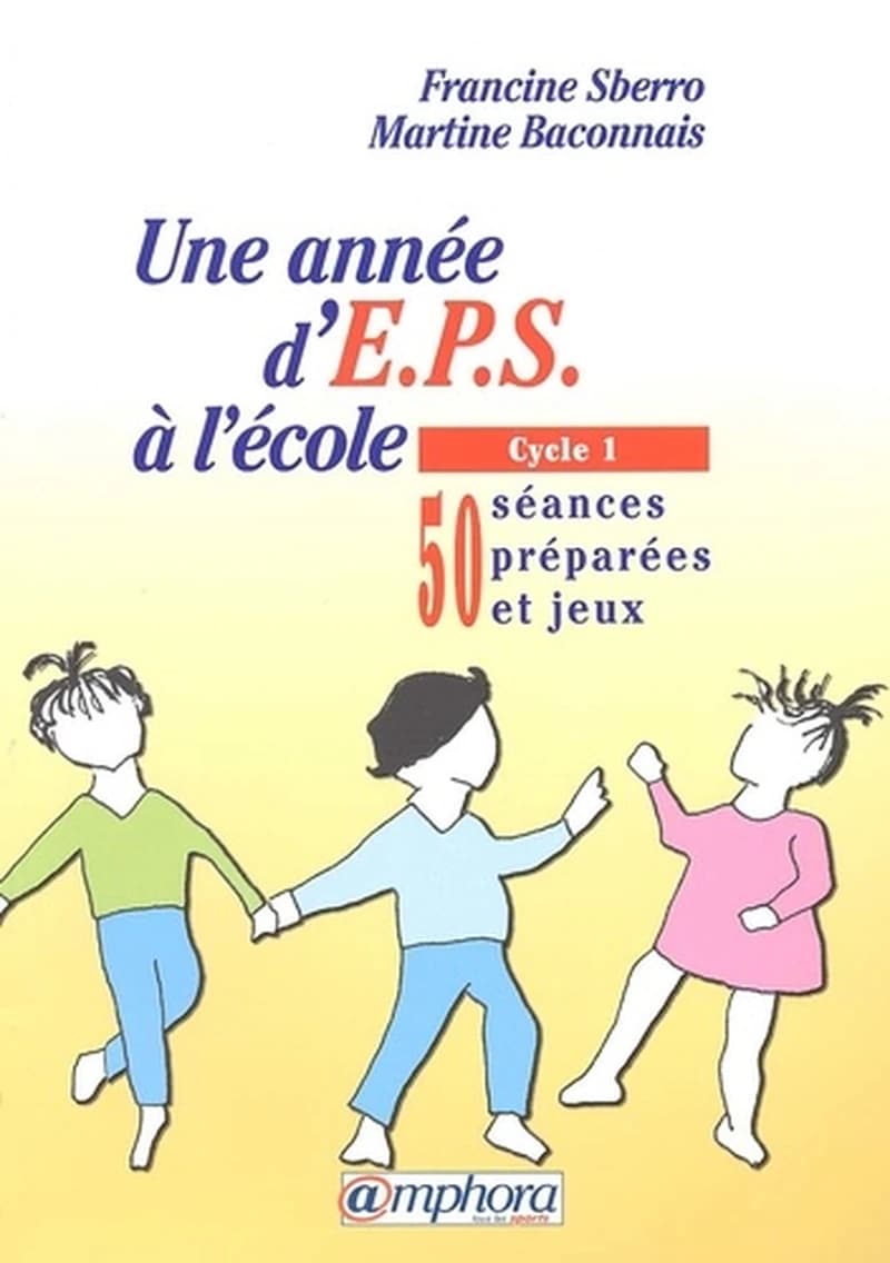 Une année d'EPS à l'école : cycle 1 : 50 séances préparées et jeux